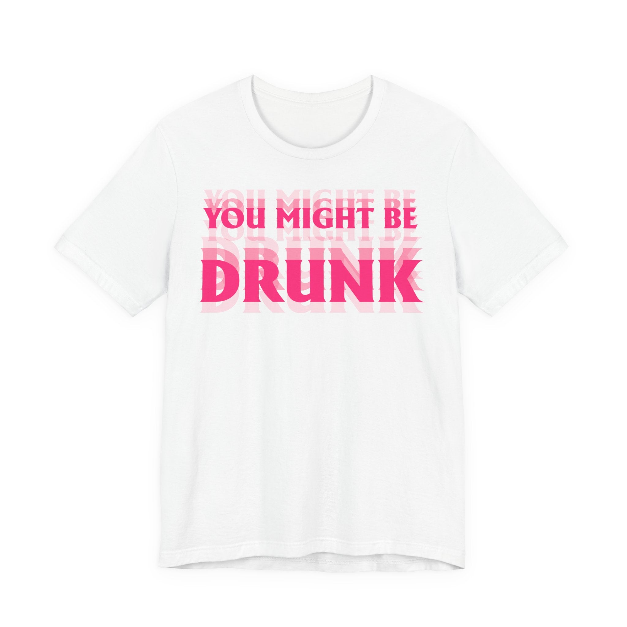 Unisex Jersey T-Shirt „YOU MIGHT BE DRUNK“ – Freches Kurzarmshirt mit auffälligem Frontprint