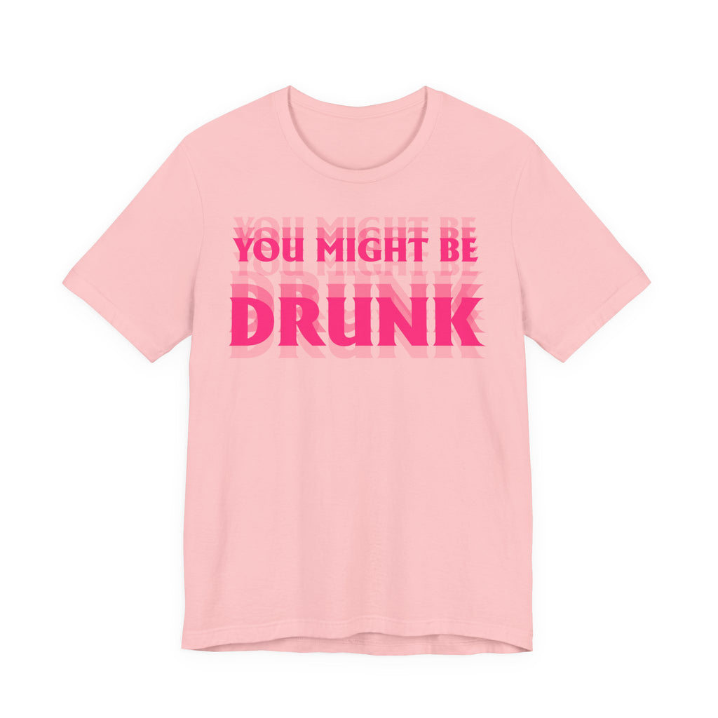 Unisex Jersey T-Shirt „YOU MIGHT BE DRUNK“ – Freches Kurzarmshirt mit auffälligem Frontprint