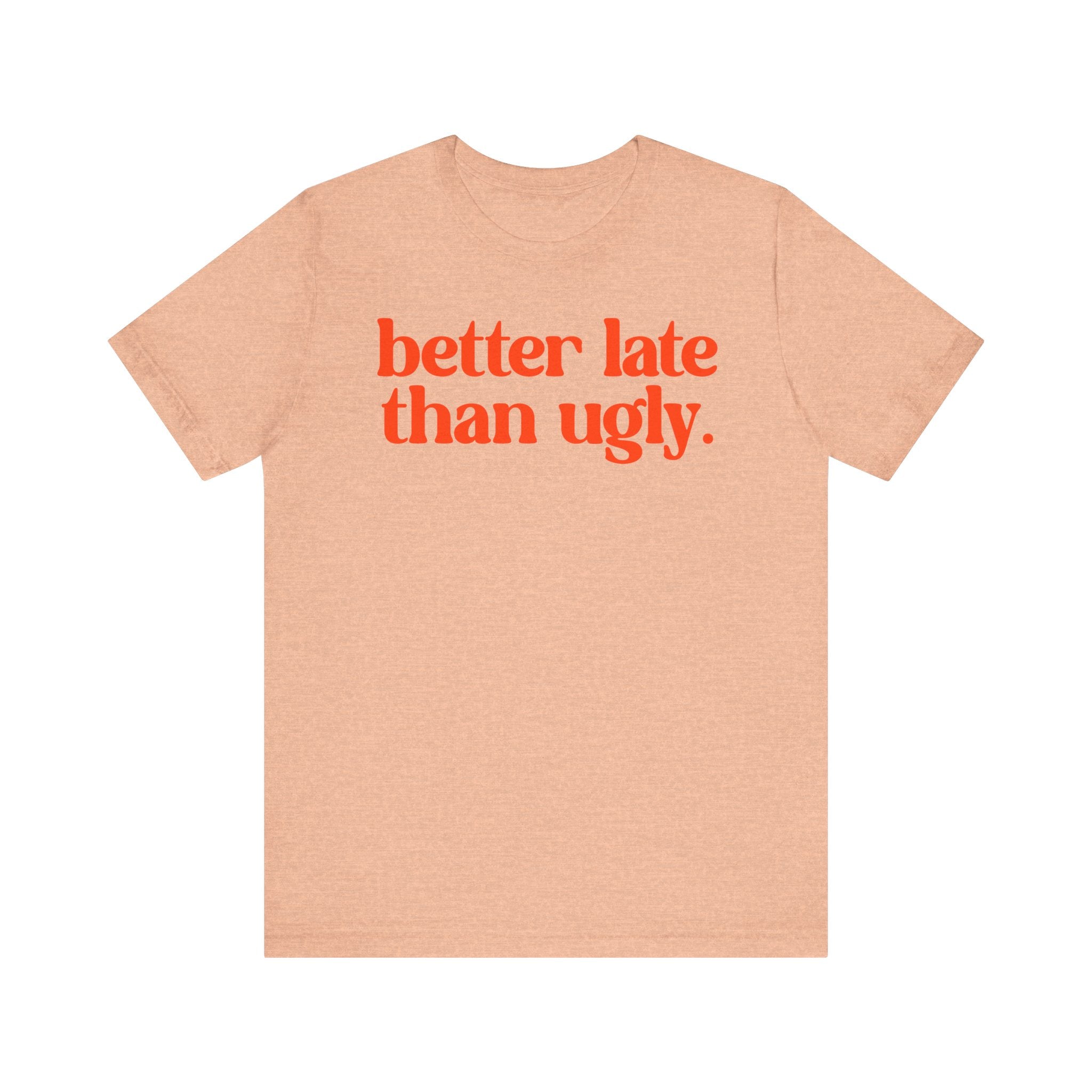 Unisex T-Shirt „Better Late Than Ugly“ – Humorvoller Spruch & Bequeme Passform | Atmungsaktive Baumwolle für Alltag & Freizeit