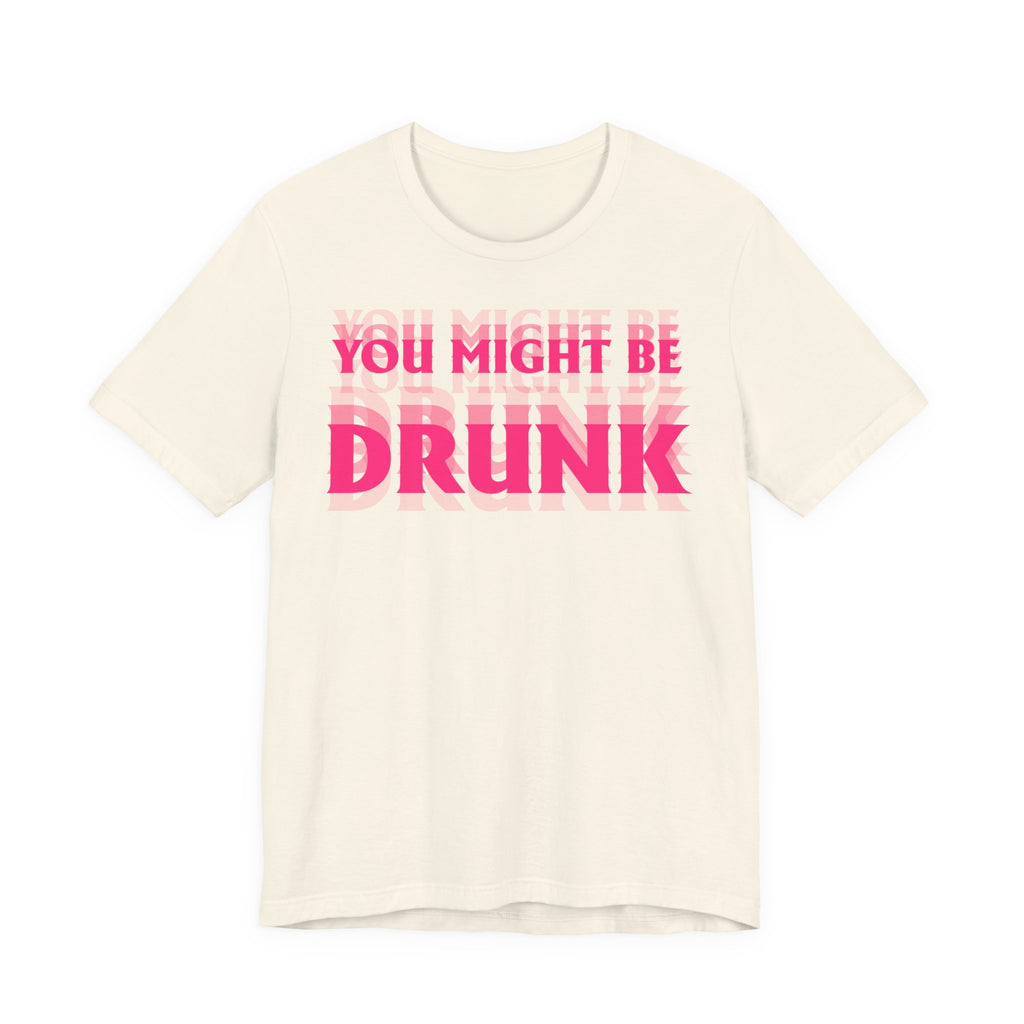 Unisex Jersey T-Shirt „YOU MIGHT BE DRUNK“ – Freches Kurzarmshirt mit auffälligem Frontprint