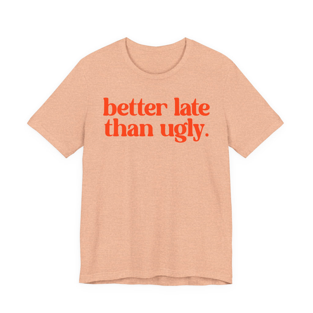 Unisex T-Shirt „Better Late Than Ugly“ – Humorvoller Spruch & Bequeme Passform | Atmungsaktive Baumwolle für Alltag & Freizeit
