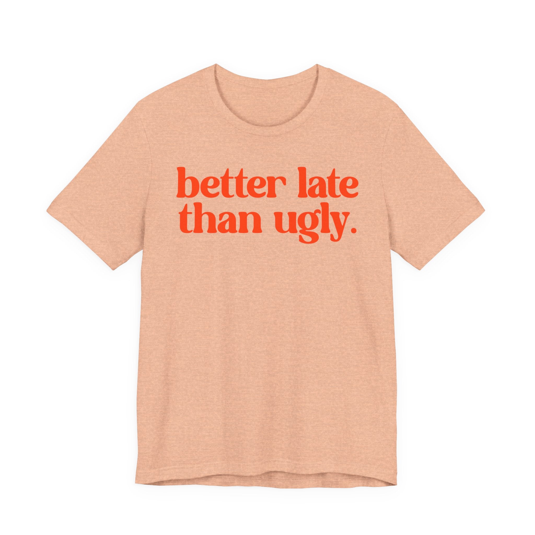 Unisex T-Shirt „Better Late Than Ugly“ – Humorvoller Spruch & Bequeme Passform | Atmungsaktive Baumwolle für Alltag & Freizeit