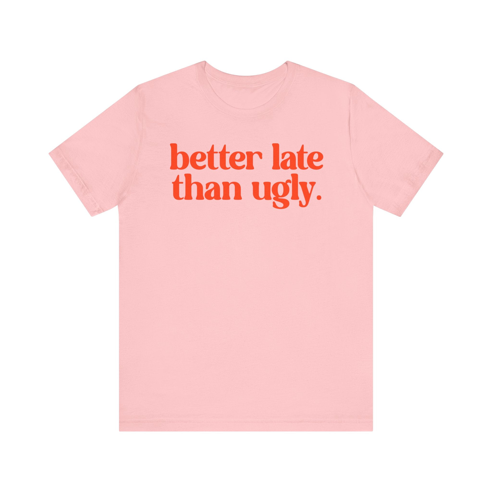 Unisex T-Shirt „Better Late Than Ugly“ – Humorvoller Spruch & Bequeme Passform | Atmungsaktive Baumwolle für Alltag & Freizeit