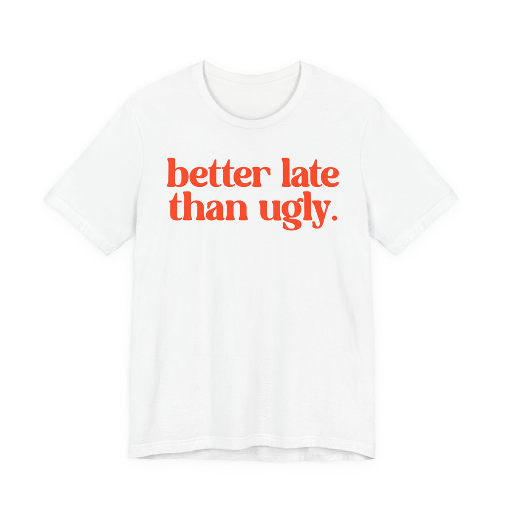 Unisex T-Shirt „Better Late Than Ugly“ – Humorvoller Spruch & Bequeme Passform | Atmungsaktive Baumwolle für Alltag & Freizeit