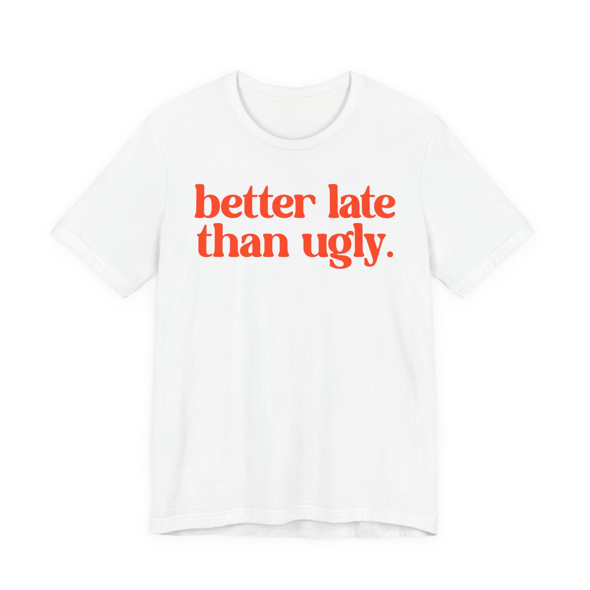 Unisex T-Shirt „Better Late Than Ugly“ – Humorvoller Spruch & Bequeme Passform | Atmungsaktive Baumwolle für Alltag & Freizeit