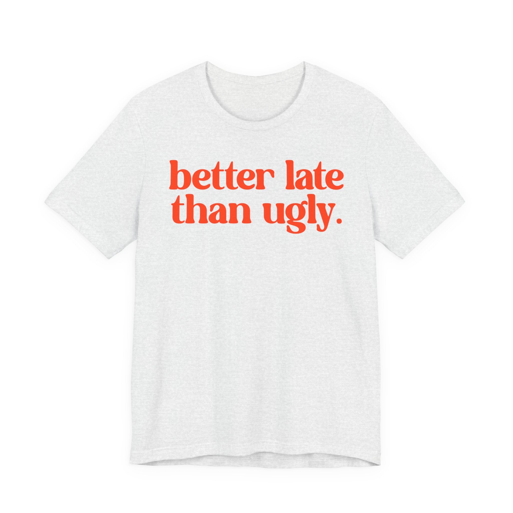 Unisex T-Shirt „Better Late Than Ugly“ – Humorvoller Spruch & Bequeme Passform | Atmungsaktive Baumwolle für Alltag & Freizeit