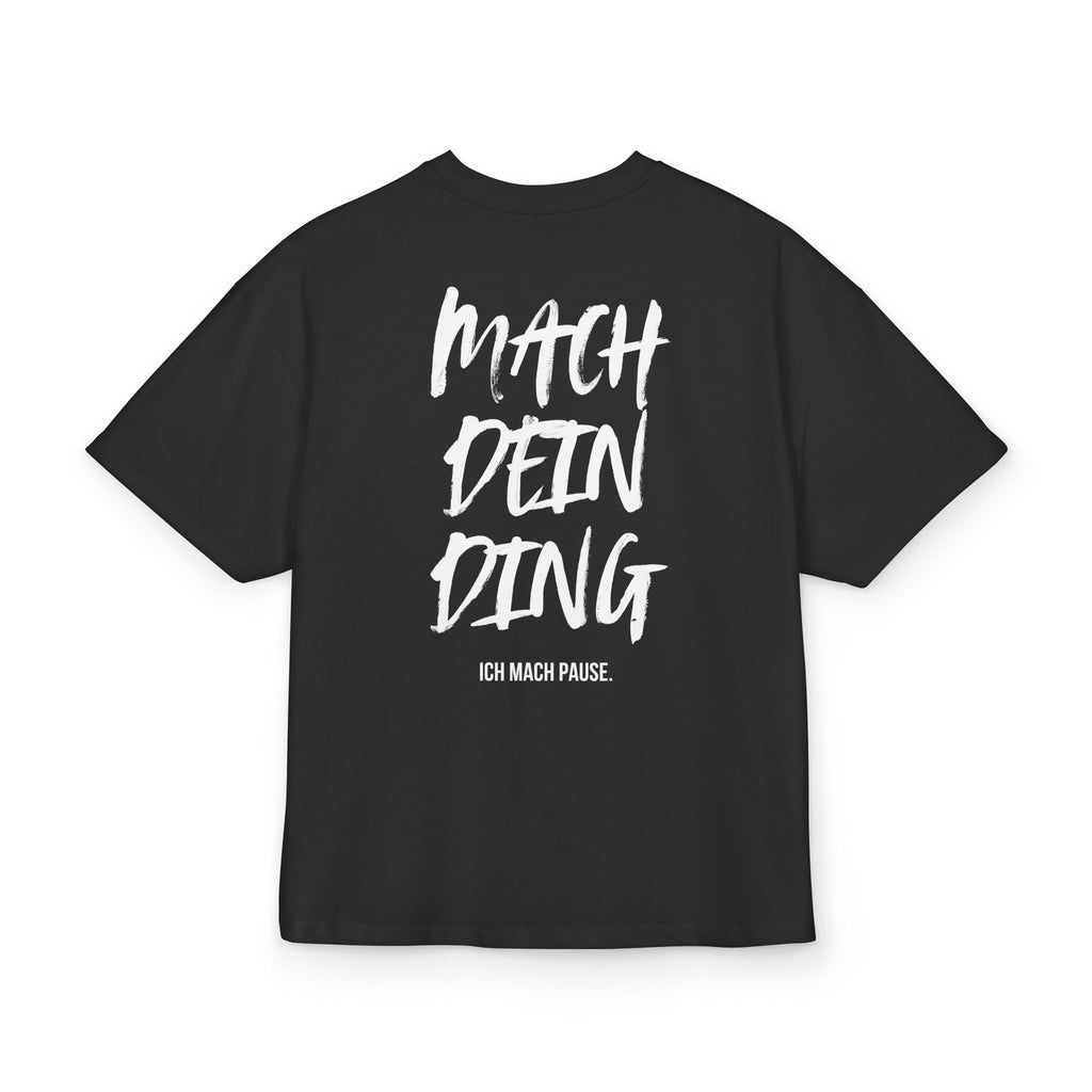 OVERSIZED BOX SHIRT STATEMENT – MACH DEIN DING. ICH MACH PAUSE. | UNISEX T-SHIRT MIT PRINT