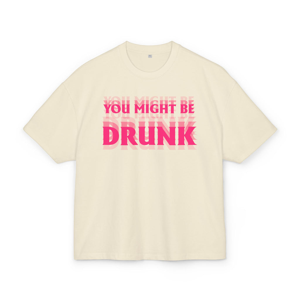 Unisex Ultra Heavy Cotton Box Tee „YOU MIGHT BE DRUNK“ – Freches Boxy Shirt mit auffälligem Frontprint