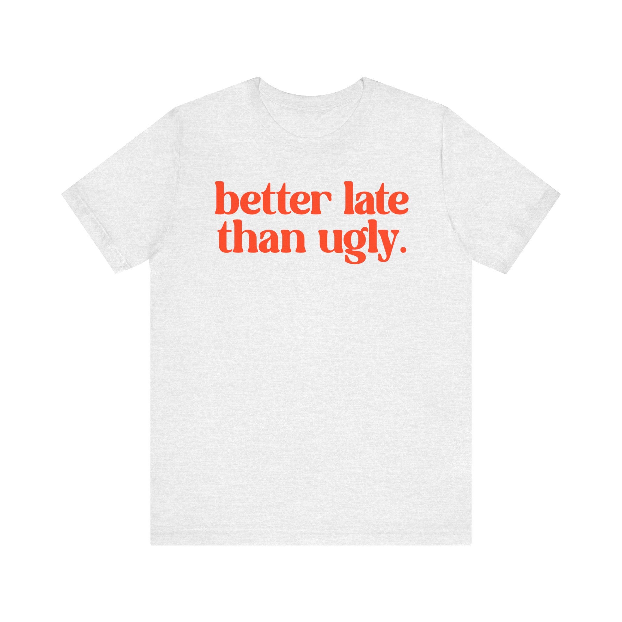 Unisex T-Shirt „Better Late Than Ugly“ – Humorvoller Spruch & Bequeme Passform | Atmungsaktive Baumwolle für Alltag & Freizeit