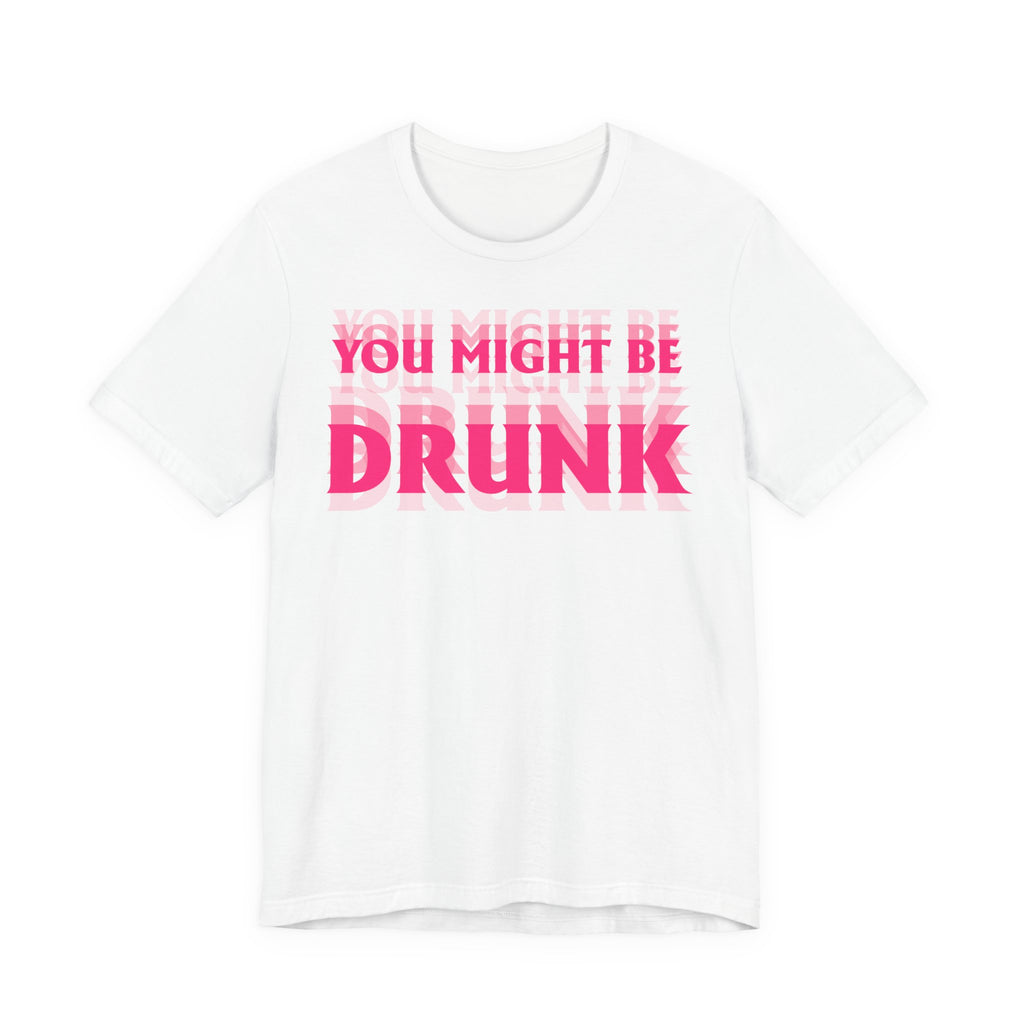 Unisex Jersey T-Shirt „YOU MIGHT BE DRUNK“ – Freches Kurzarmshirt mit auffälligem Frontprint