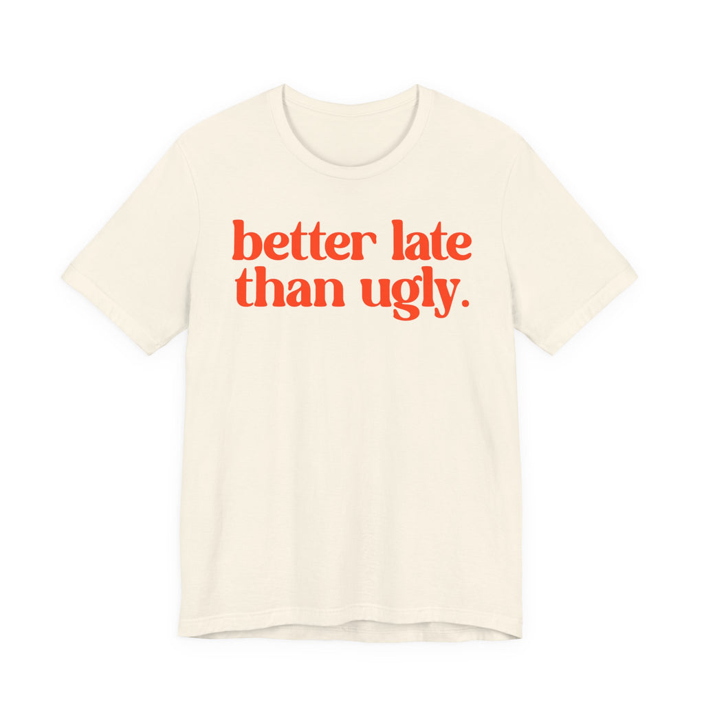 Unisex T-Shirt „Better Late Than Ugly“ – Humorvoller Spruch & Bequeme Passform | Atmungsaktive Baumwolle für Alltag & Freizeit