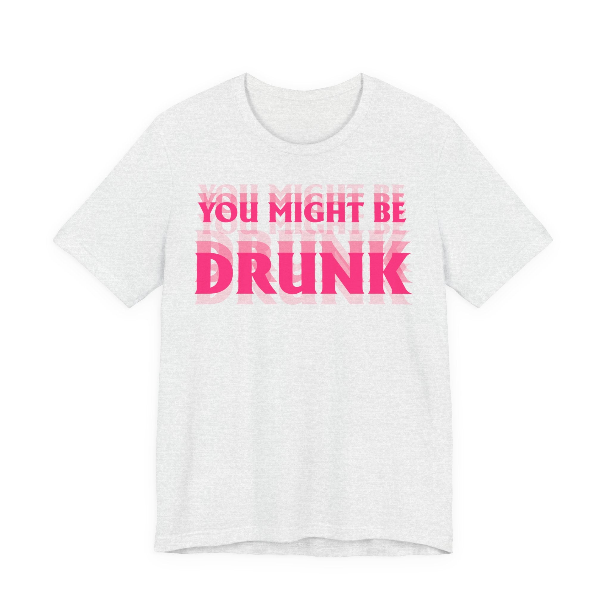Unisex Jersey T-Shirt „YOU MIGHT BE DRUNK“ – Freches Kurzarmshirt mit auffälligem Frontprint
