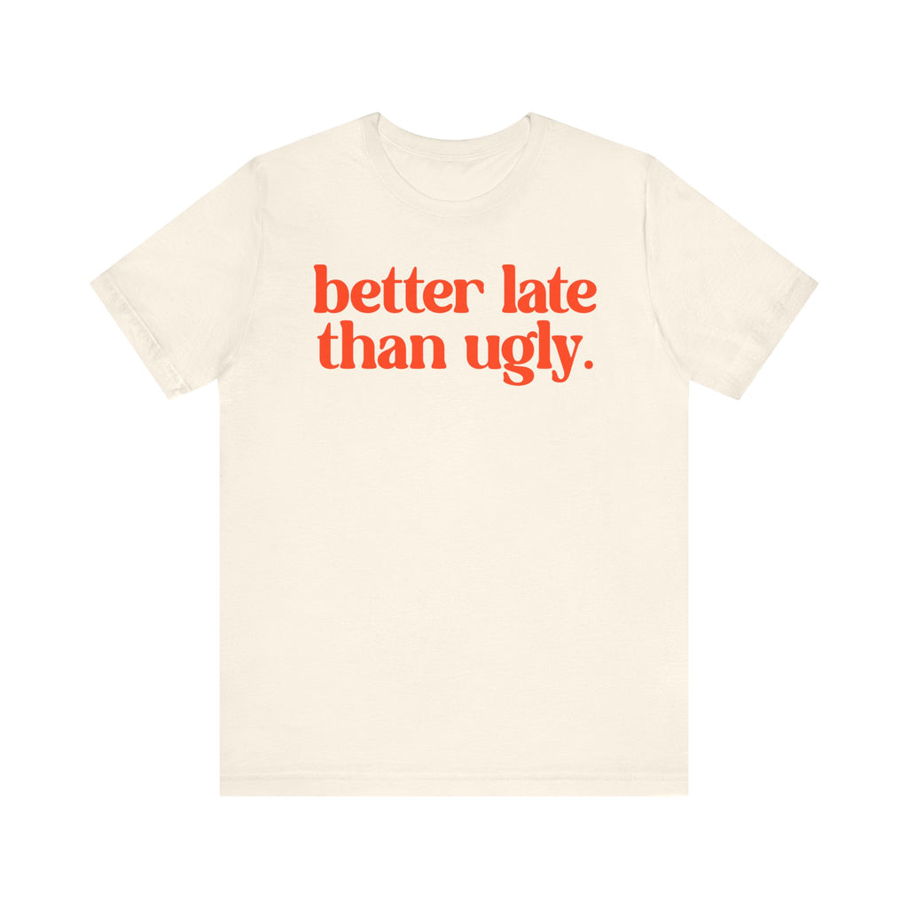 Unisex T-Shirt „Better Late Than Ugly“ – Humorvoller Spruch & Bequeme Passform | Atmungsaktive Baumwolle für Alltag & Freizeit