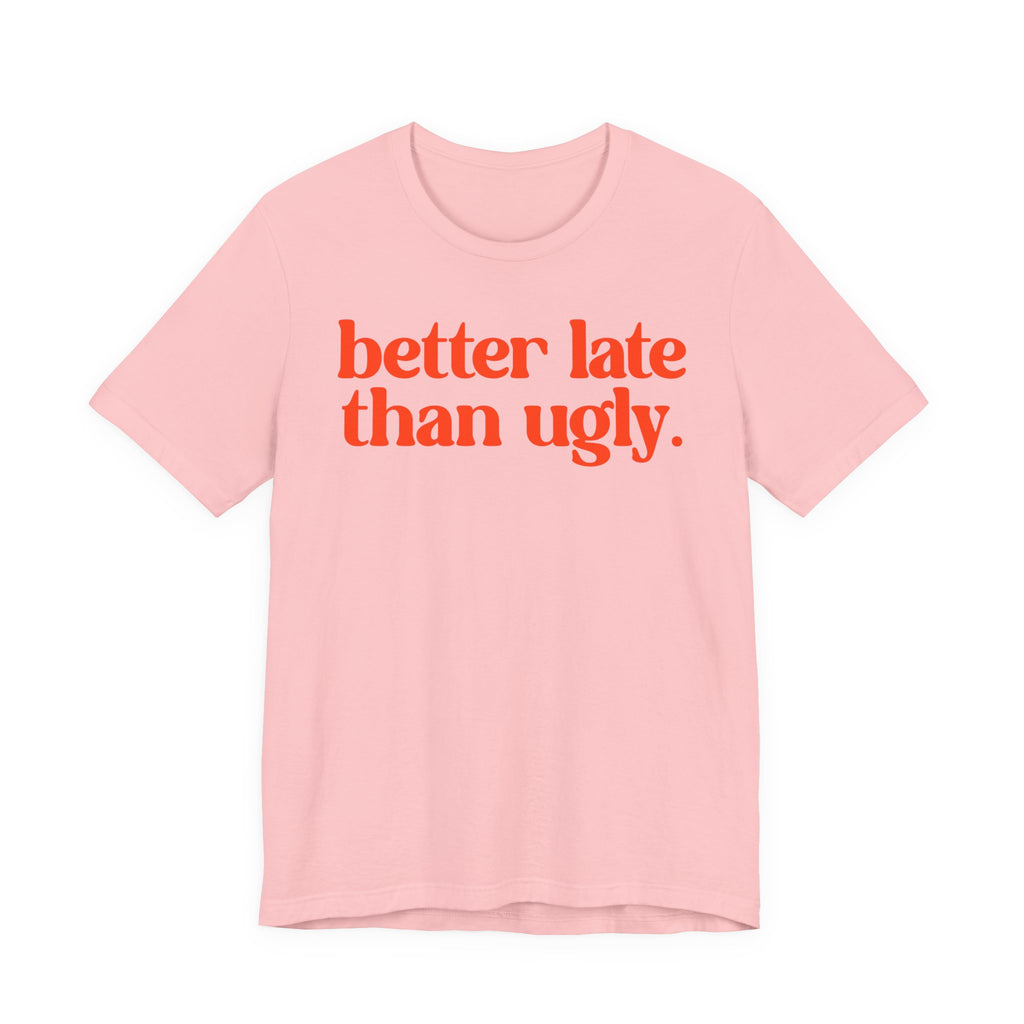 Unisex T-Shirt „Better Late Than Ugly“ – Humorvoller Spruch & Bequeme Passform | Atmungsaktive Baumwolle für Alltag & Freizeit